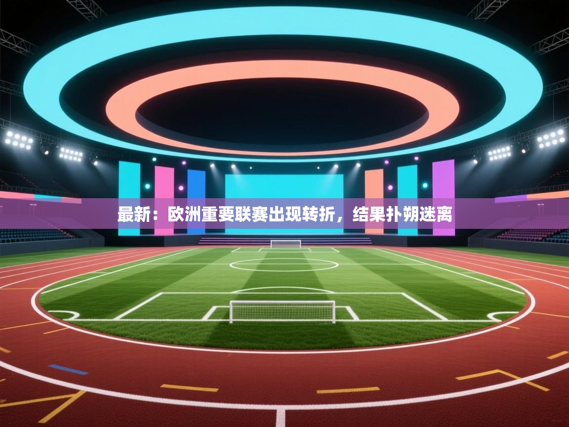 最新：欧洲重要联赛出现转折，结果扑朔迷离  第2张