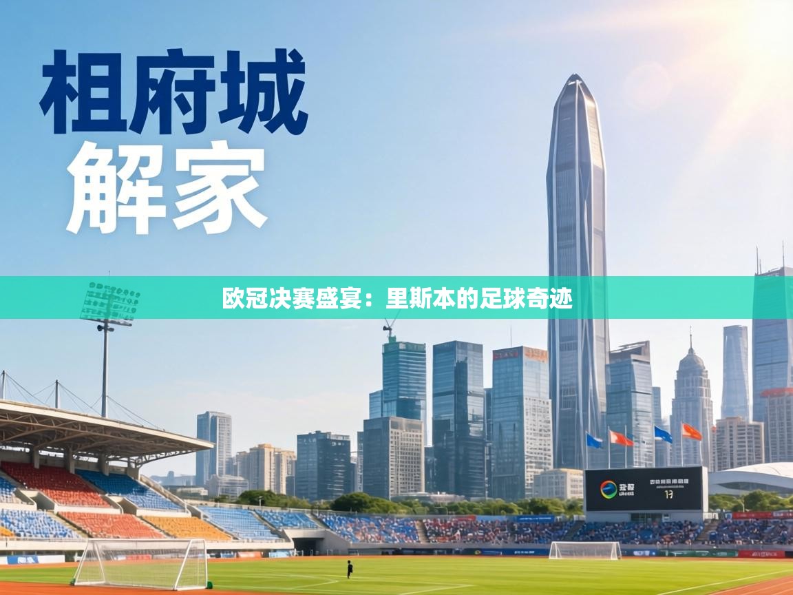 欧冠决赛盛宴:里斯本的足球奇迹 第2张