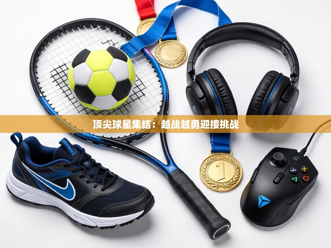 顶尖球星集结：越战越勇迎接挑战  第1张